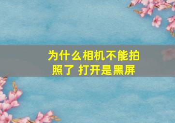 为什么相机不能拍照了 打开是黑屏